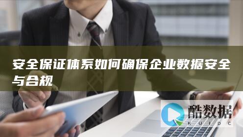 安全保证体系如何确保企业数据安全与合规