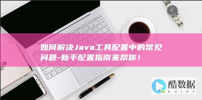 如何解决Java工具配置中的问题