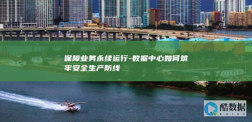 保障业务永续运行-数据中心如何筑牢安全生产防线
