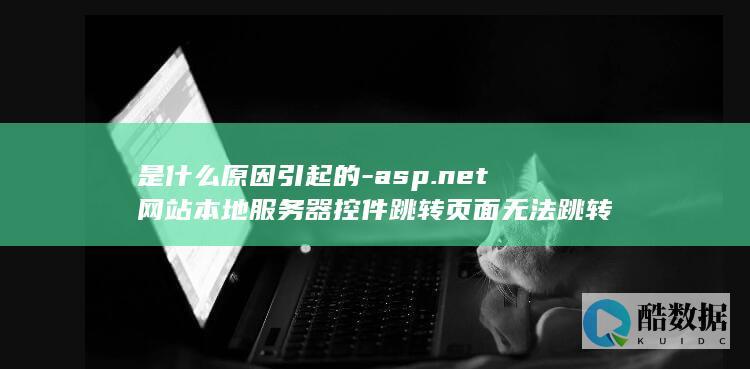 是什么原因引起的-asp.net网站本地服务器控件跳转页面无法跳转