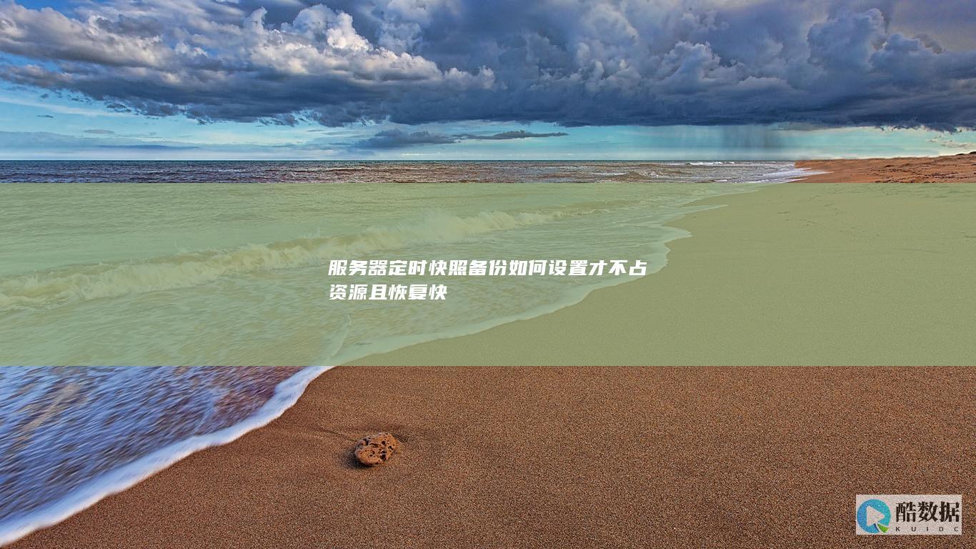 服务器定时快照备份如何设置才不占资源且恢复快