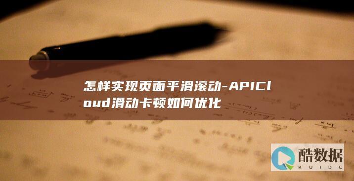 怎样实现页面平滑滚动-APICloud滑动卡顿如何优化