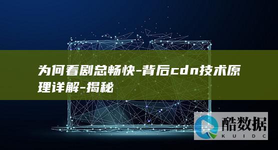 为何看剧总畅快-背后cdn技术原理详解-揭秘