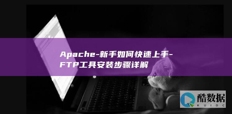 Apache-新手如何快速上手-FTP工具安装步骤详解