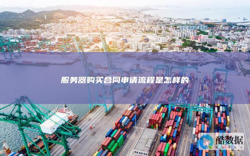 服务器购买合同申请流程是怎样的