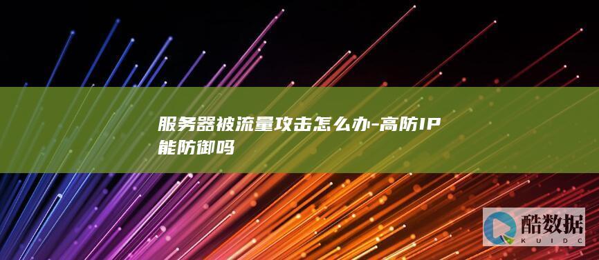 服务器被流量攻击怎么办-高防IP能防御吗