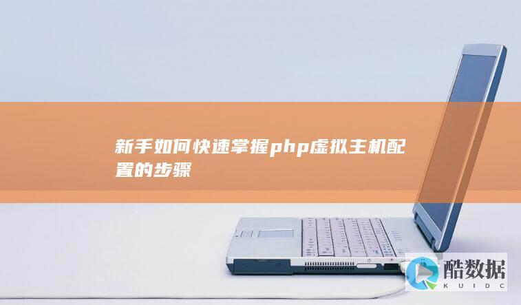 新手如何快速掌握php虚拟主机配置的步骤