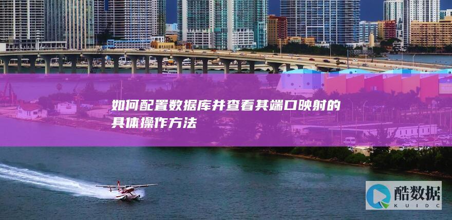 如何配置数据库并查看其端口映射的具体操作方法