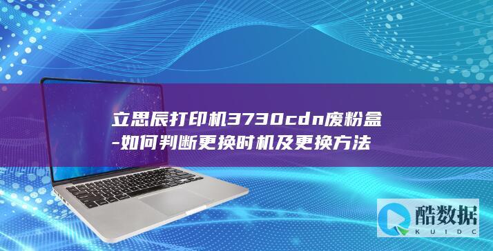 立思辰打印机3730cdn废粉盒-如何判断更换时机及更换方法