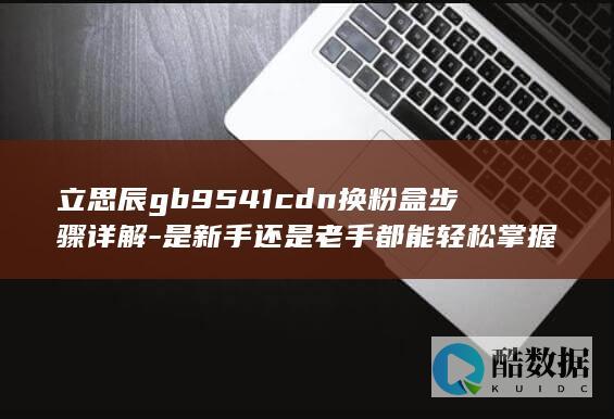 立思辰gb9541cdn换粉盒步骤详解-是新手还是老手都能轻松掌握