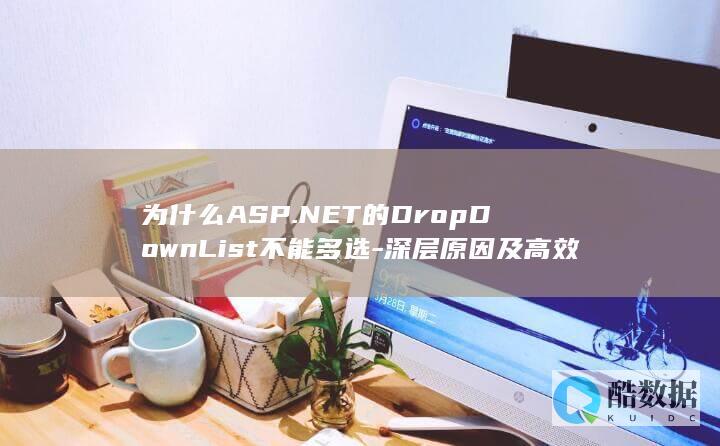 为什么ASP.NET的DropDownList不能多选-深层原因及高效解决方案揭晓！
