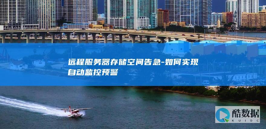 远程服务器存储空间告急-如何实现自动监控预警