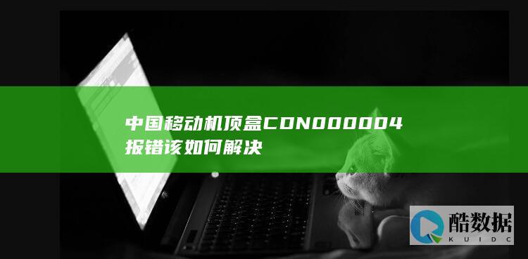 中国移动机顶盒CDN000004报错该如何解决