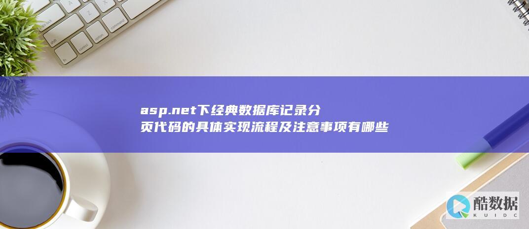 asp.net下经典数据库记录分页代码的具体实现流程及注意事项有哪些