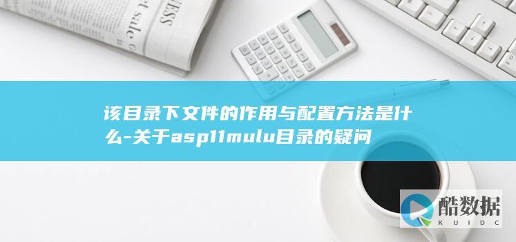 该目录下文件的作用与配置方法是什么-关于asp11mulu目录的疑问