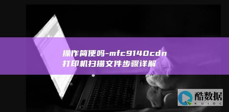 操作简便吗-mfc9140cdn打印机扫描文件步骤详解