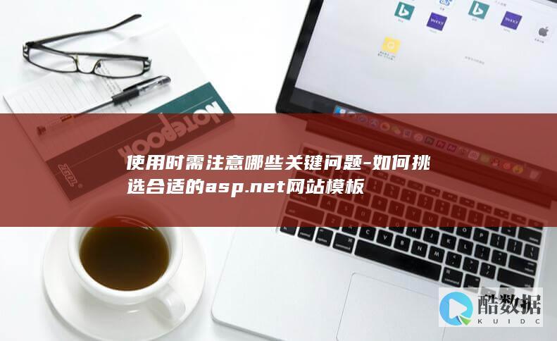 使用时需注意哪些关键问题-如何挑选合适的asp.net网站模板