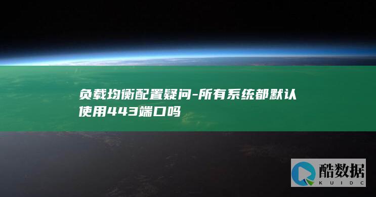 负载均衡配置疑问-所有系统都默认使用443端口吗