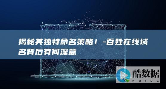 揭秘其独特命名策略！-百姓在线域名背后有何深意