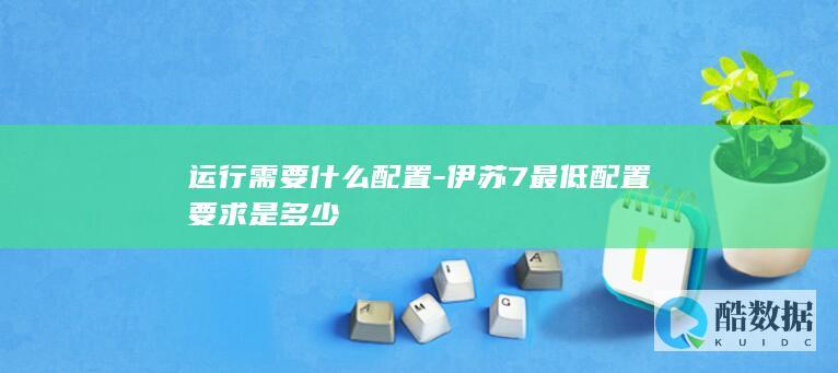 运行需要什么配置-伊苏7最低配置要求是多少