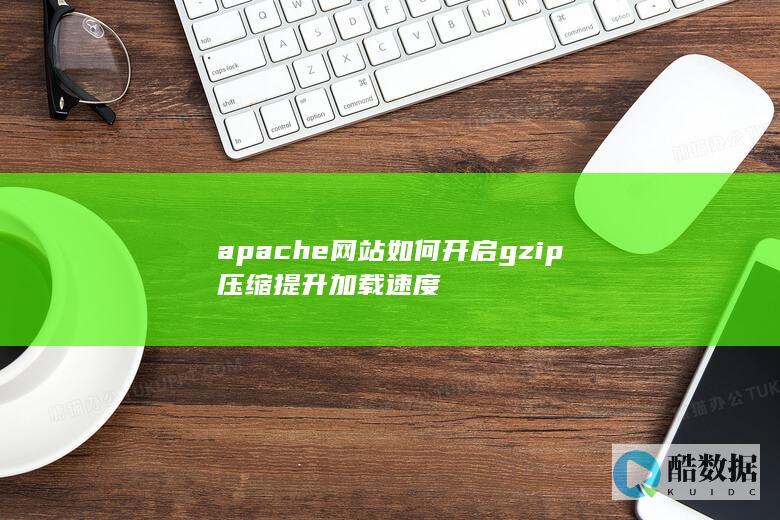 apache网站如何开启gzip压缩提升加载速度