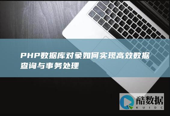 PHP数据库对象如何实现高效数据查询与事务处理