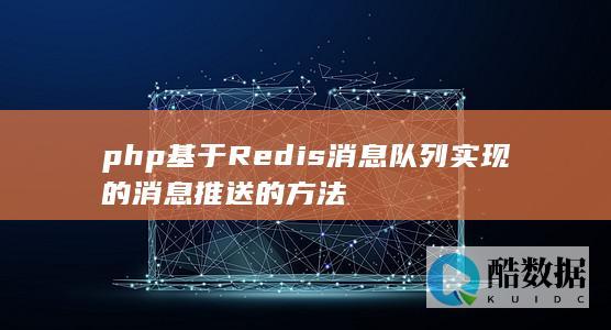 php基于Redis消息队列实现的消息推送的方法