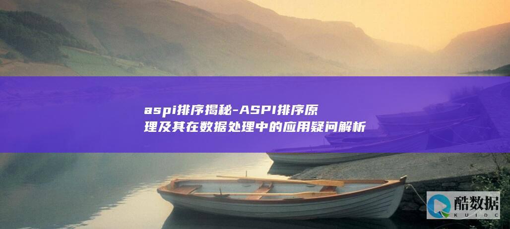aspi排序揭秘-ASPI排序原理及其在数据处理中的应用疑问解析