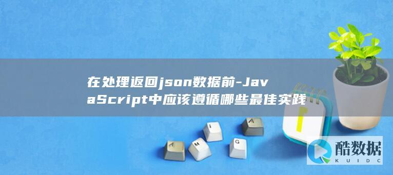 在处理返回json数据前-JavaScript中应该遵循哪些最佳实践