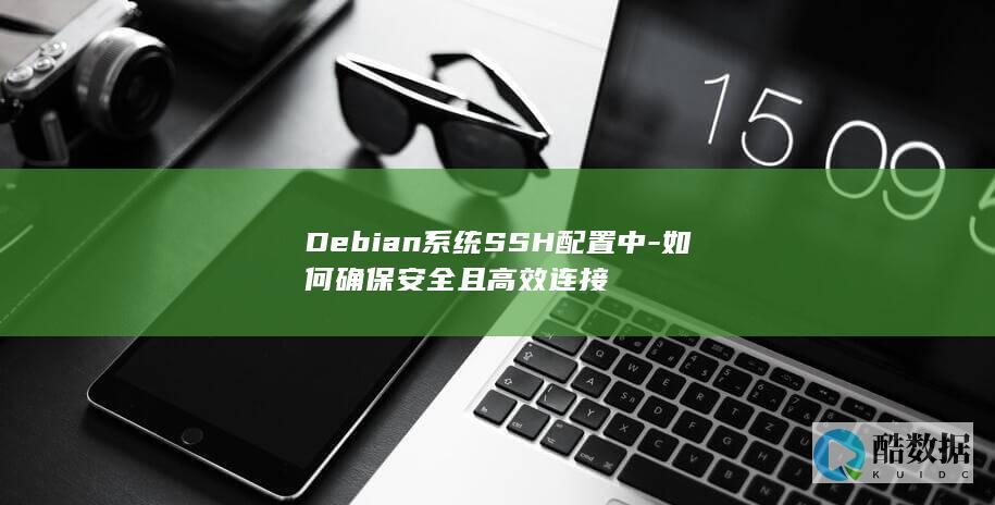 Debian系统SSH配置中-如何确保安全且高效连接