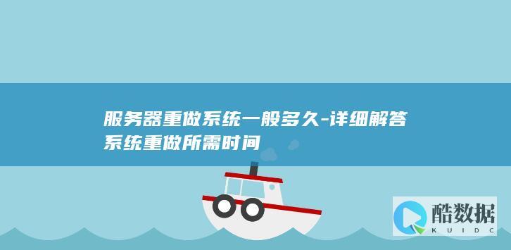 服务器重做系统一般多久-详细解答系统重做所需时间