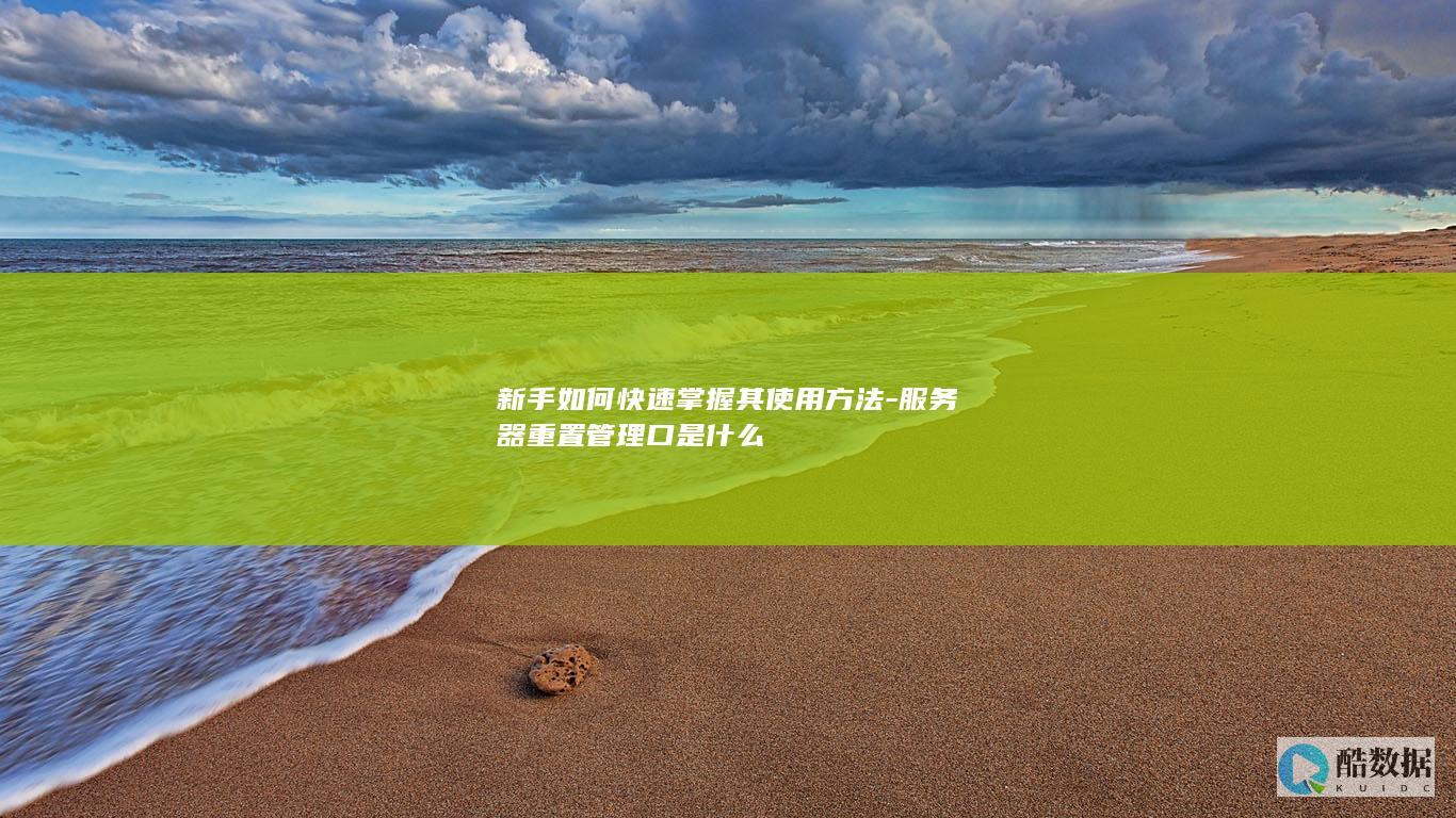 新手如何快速掌握其使用方法-服务器重置管理口是什么