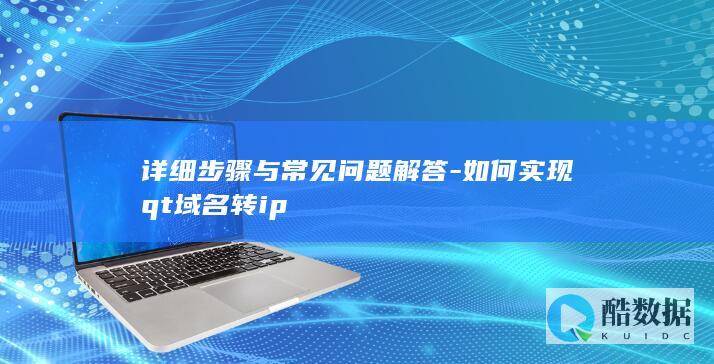 详细步骤与常见问题解答-如何实现qt域名转ip