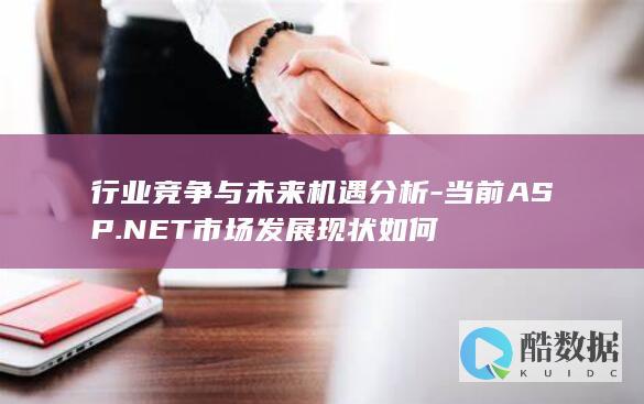 行业竞争与未来机遇分析-当前ASP.NET市场发展现状如何