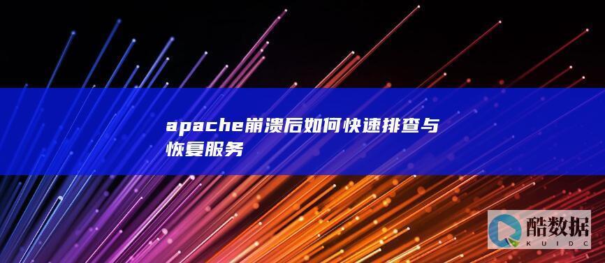 apache崩溃后如何快速排查与恢复服务