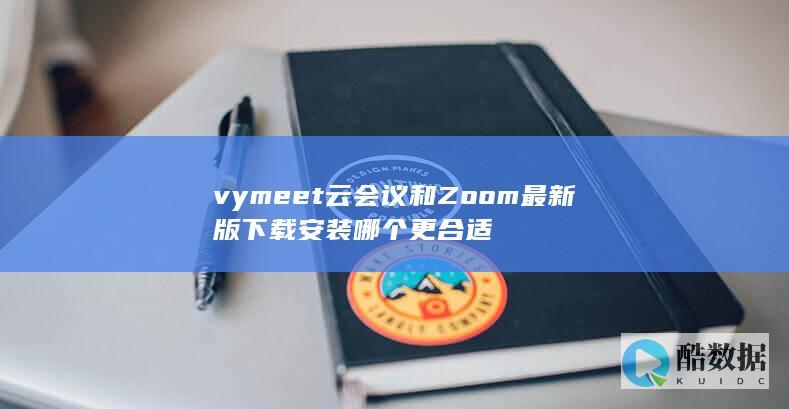 vymeet云会议和Zoom最新版下载安装哪个更合适
