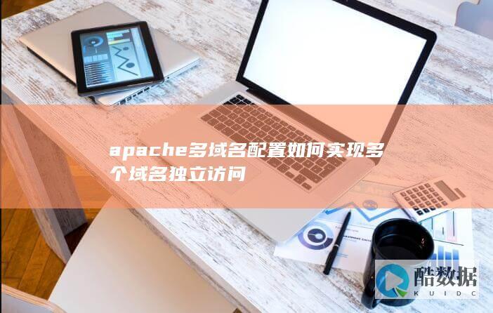 apache多域名配置如何实现多个域名独立访问