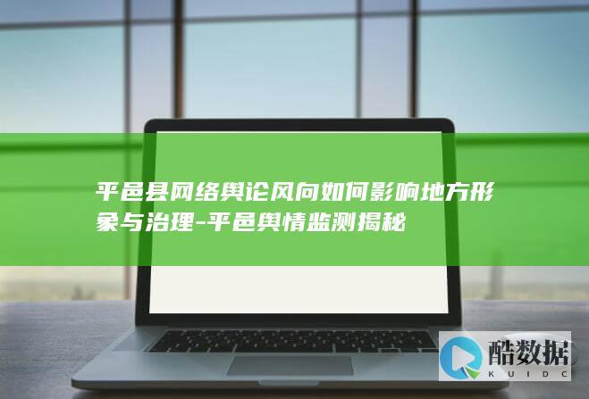 平邑县网络舆论风向如何影响地方形象与治理-平邑舆情监测揭秘