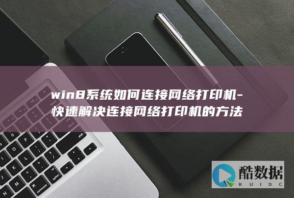 win8系统如何连接网络打印机-快速解决连接网络打印机的方法