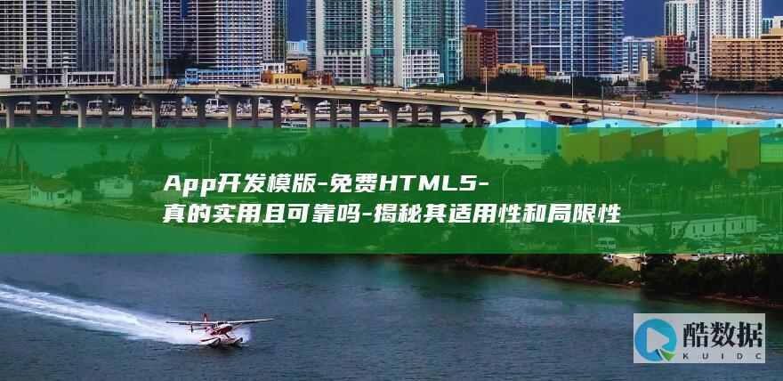 App开发模版-免费HTML5-真的实用且可靠吗-揭秘其适用性和局限性