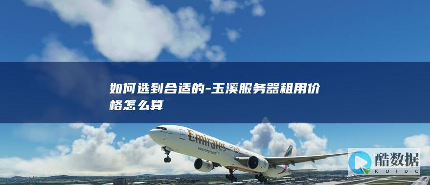 如何选到合适的-玉溪服务器租用价格怎么算