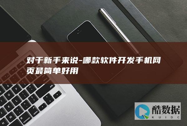 对于新手来说-哪款软件开发手机网页最简单好用