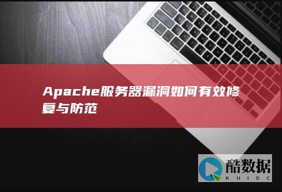 Apache服务器漏洞如何有效修复与防范