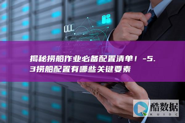 揭秘捞船作业必备配置清单！-5.3捞船配置有哪些关键要素