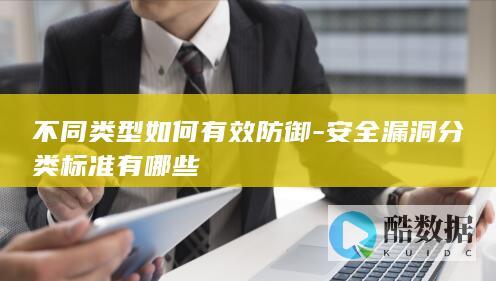 不同类型如何有效防御-安全漏洞分类标准有哪些