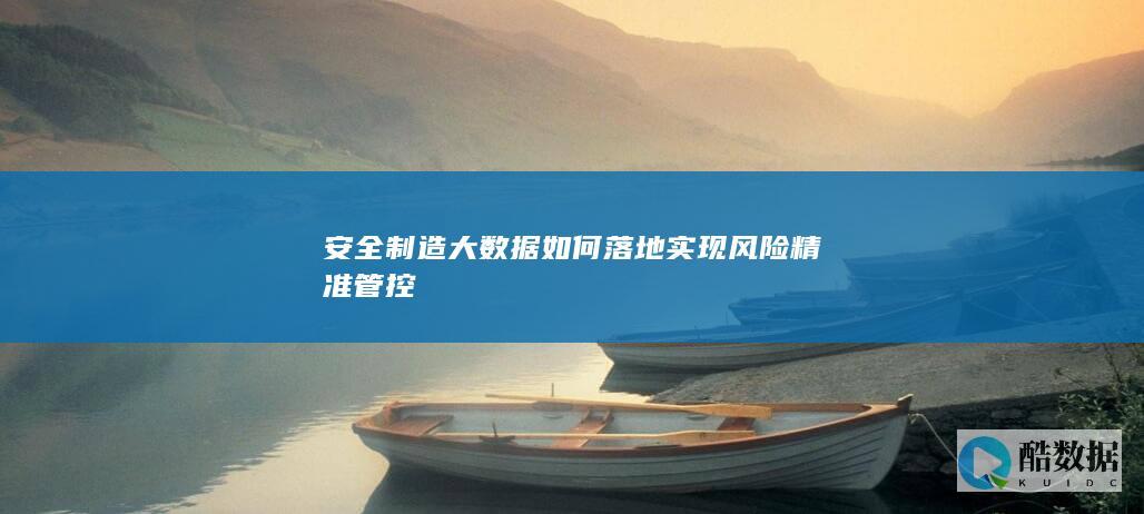 安全制造大数据如何落地实现风险精准管控