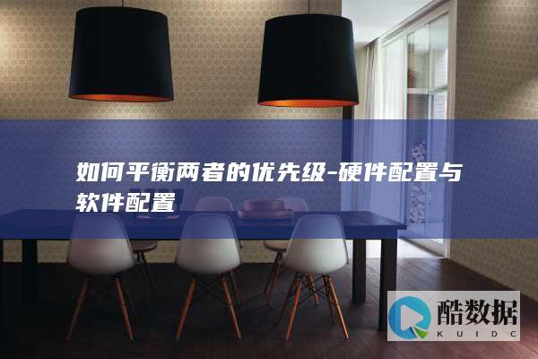 如何平衡两者的优先级-硬件配置与软件配置