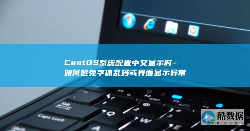 CentOS系统配置中文显示时-如何避免字体乱码或界面显示异常