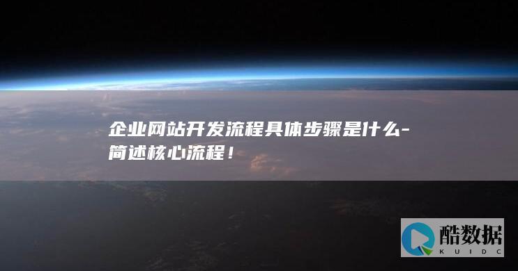 企业网站开发流程具体步骤是什么-简述核心流程！