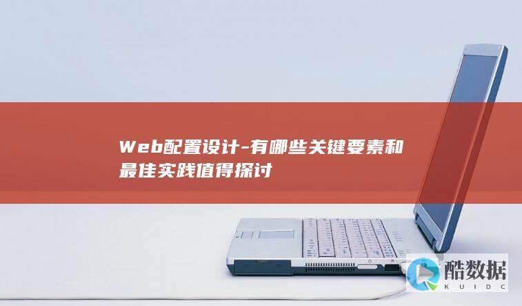 Web配置设计-有哪些关键要素和最佳实践值得探讨